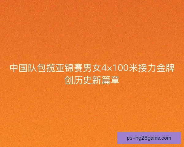 中国队包揽亚锦赛男女4×100米接力金牌创历史新篇章